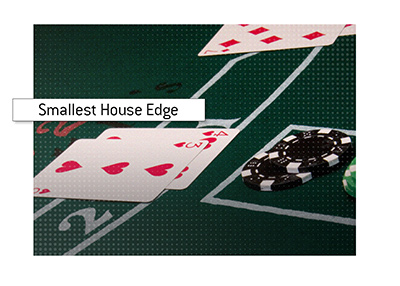 The smallest house edge in all casino games is in Blackjack.